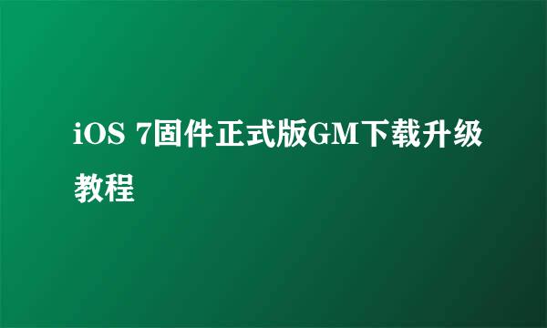 iOS 7固件正式版GM下载升级教程