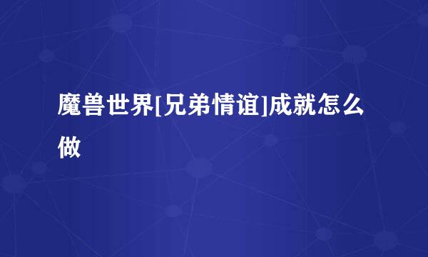 魔兽世界[兄弟情谊]成就怎么做