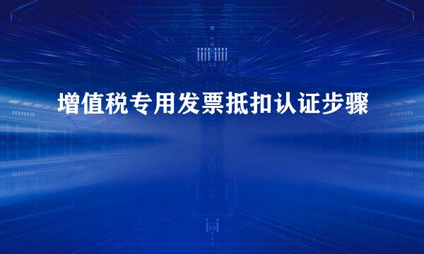 增值税专用发票抵扣认证步骤