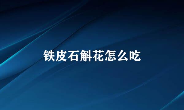 铁皮石斛花怎么吃