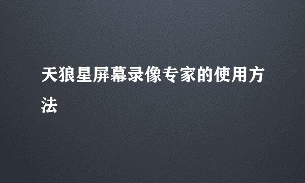天狼星屏幕录像专家的使用方法