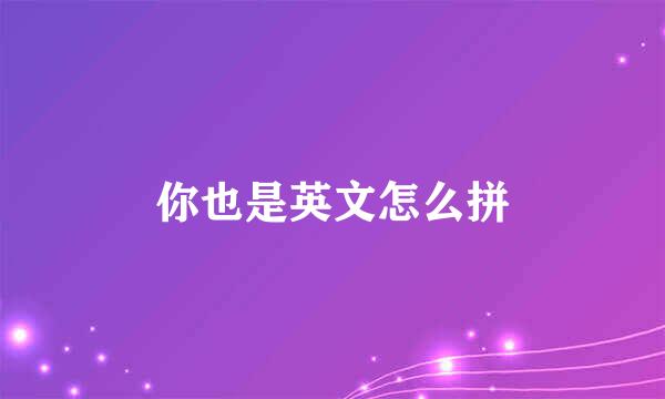你也是英文怎么拼