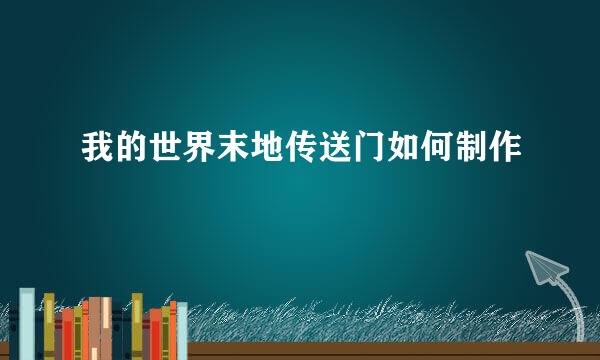 我的世界末地传送门如何制作