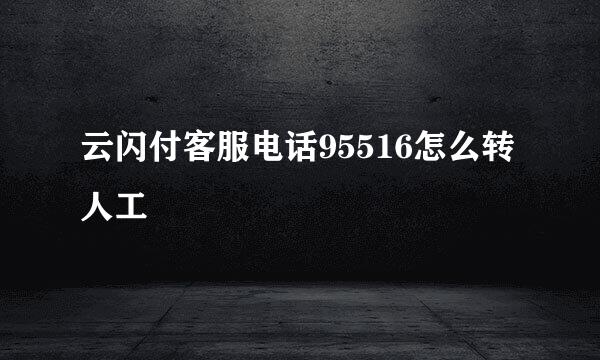 云闪付客服电话95516怎么转人工