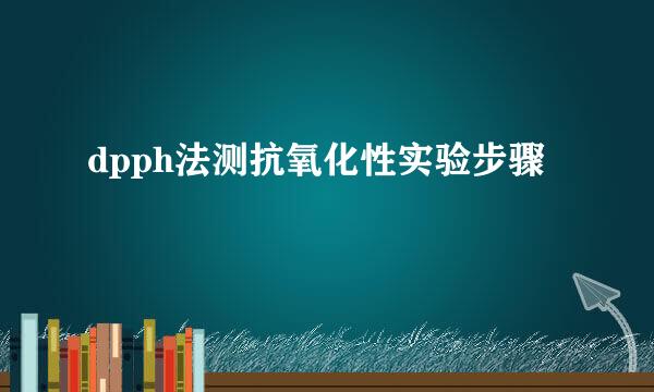 dpph法测抗氧化性实验步骤
