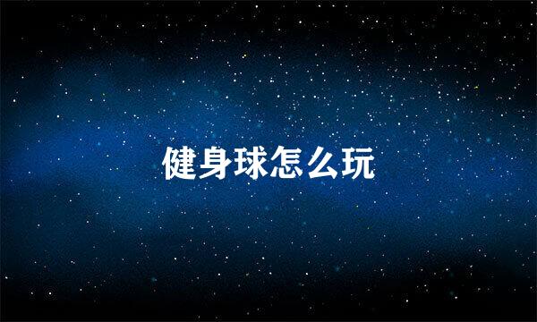 健身球怎么玩
