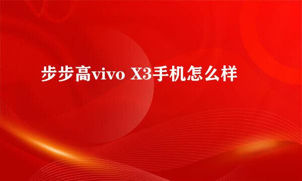 步步高vivo X3手机怎么样