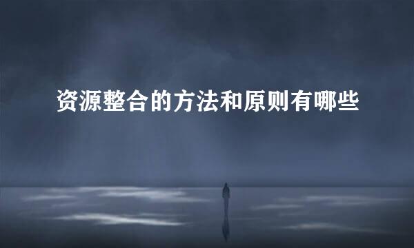 资源整合的方法和原则有哪些
