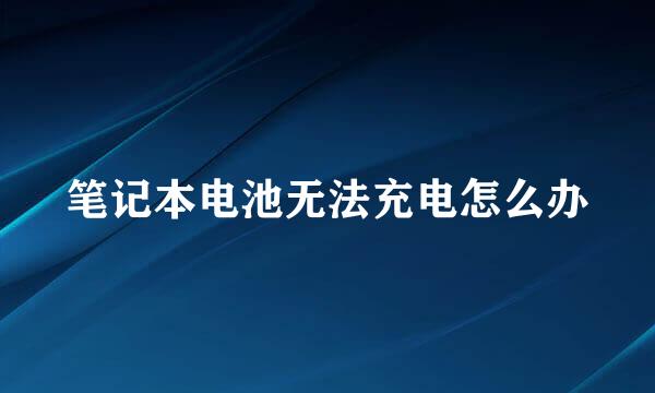 笔记本电池无法充电怎么办