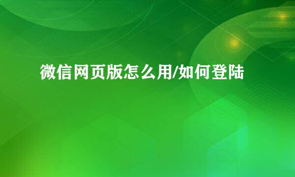 微信网页版怎么用/如何登陆