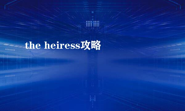 the heiress攻略