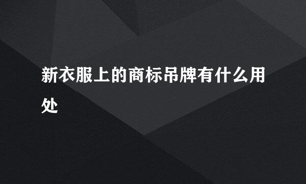 新衣服上的商标吊牌有什么用处