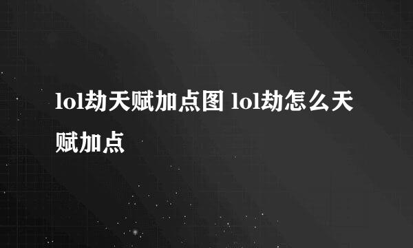 lol劫天赋加点图 lol劫怎么天赋加点
