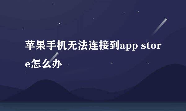 苹果手机无法连接到app store怎么办