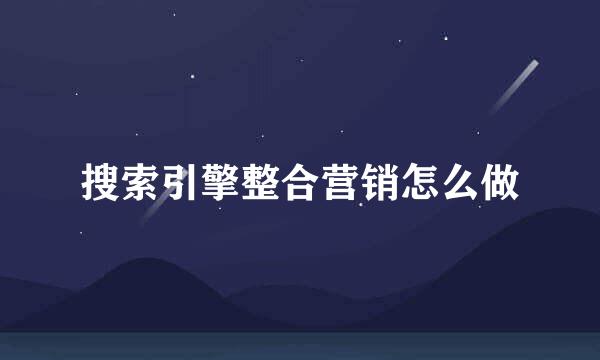 搜索引擎整合营销怎么做