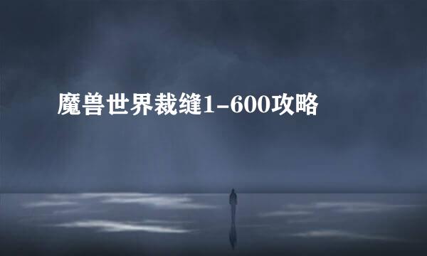 魔兽世界裁缝1-600攻略