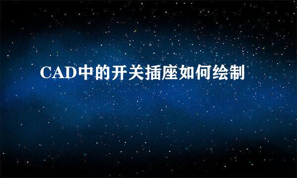 CAD中的开关插座如何绘制