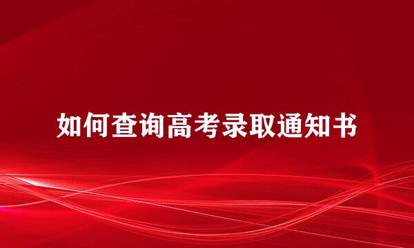 如何查询高考录取通知书
