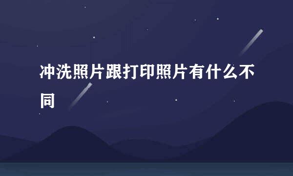 冲洗照片跟打印照片有什么不同