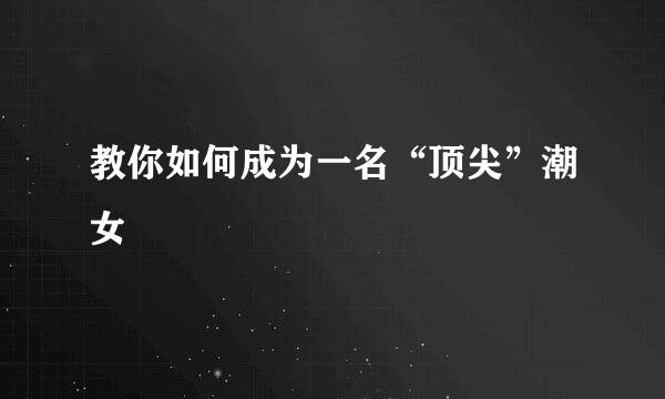 教你如何成为一名“顶尖”潮女