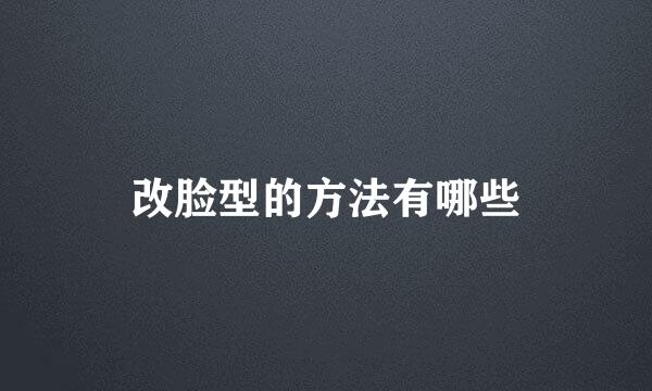 改脸型的方法有哪些