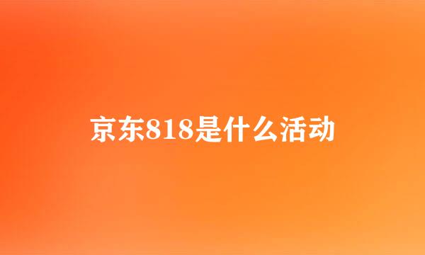 京东818是什么活动