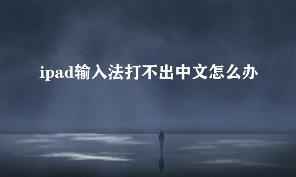 ipad输入法打不出中文怎么办