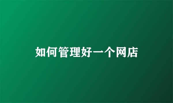 如何管理好一个网店