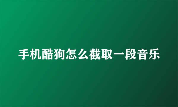 手机酷狗怎么截取一段音乐