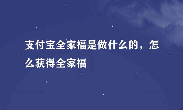 支付宝全家福是做什么的，怎么获得全家福