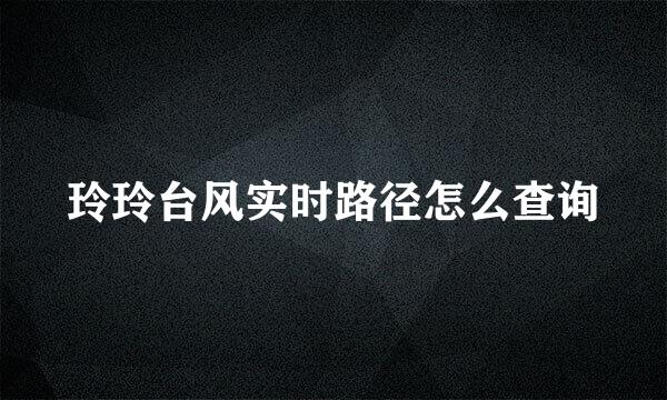 玲玲台风实时路径怎么查询