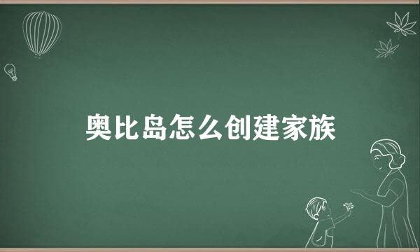 奥比岛怎么创建家族