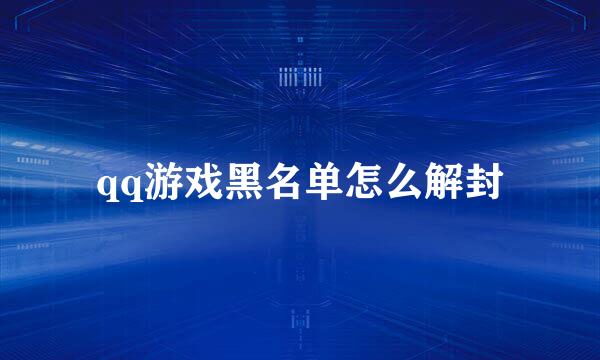 qq游戏黑名单怎么解封