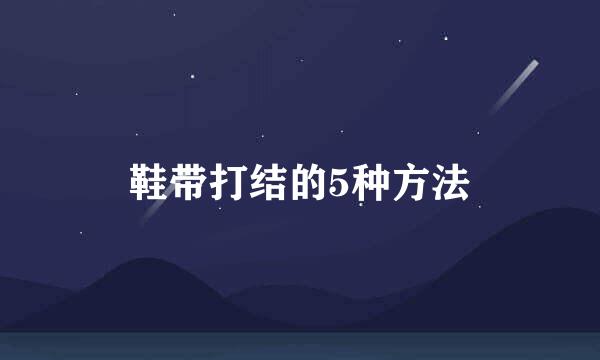 鞋带打结的5种方法