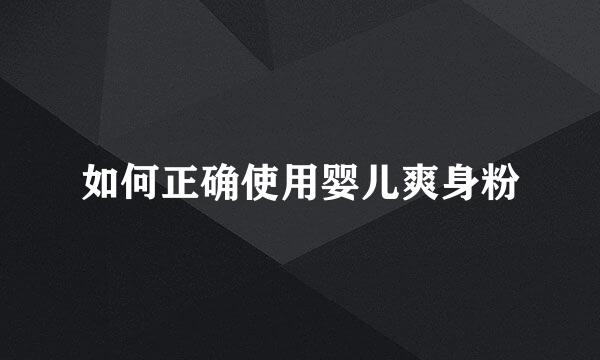 如何正确使用婴儿爽身粉