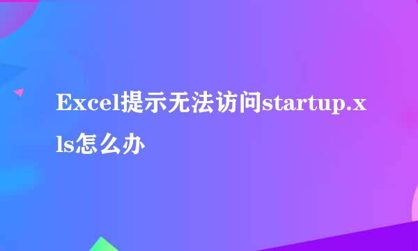 Excel提示无法访问startup.xls怎么办
