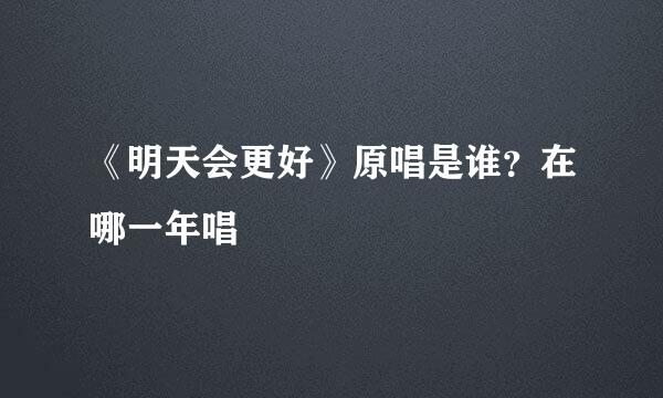 《明天会更好》原唱是谁？在哪一年唱