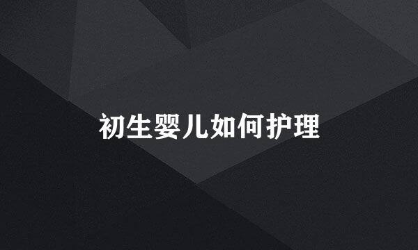 初生婴儿如何护理