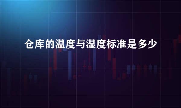 仓库的温度与湿度标准是多少