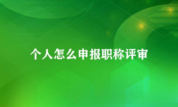 个人怎么申报职称评审