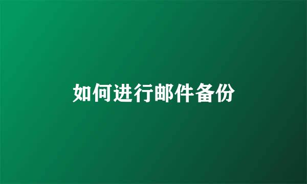 如何进行邮件备份