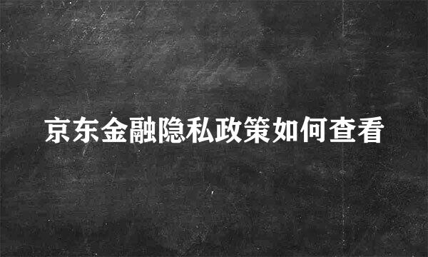 京东金融隐私政策如何查看