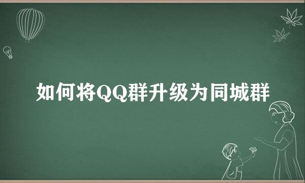 如何将QQ群升级为同城群