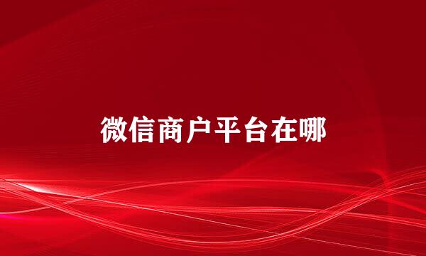 微信商户平台在哪