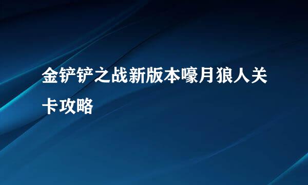 金铲铲之战新版本嚎月狼人关卡攻略
