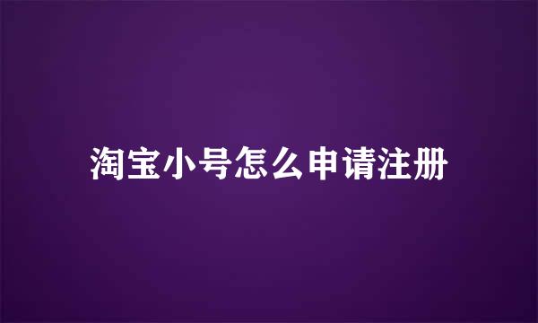 淘宝小号怎么申请注册