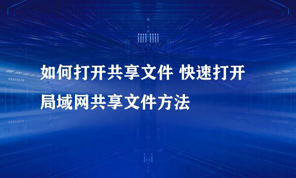 如何打开共享文件 快速打开局域网共享文件方法