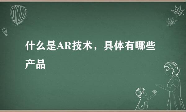 什么是AR技术，具体有哪些产品