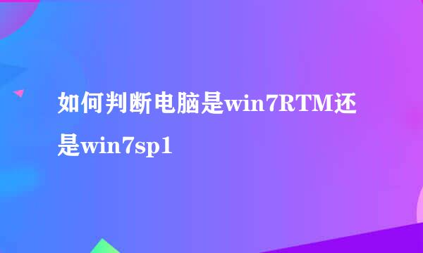 如何判断电脑是win7RTM还是win7sp1