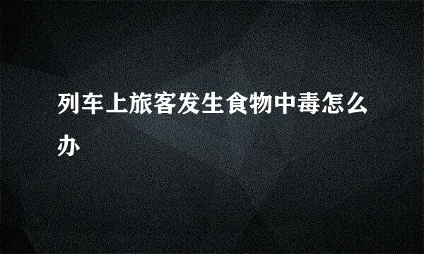 列车上旅客发生食物中毒怎么办